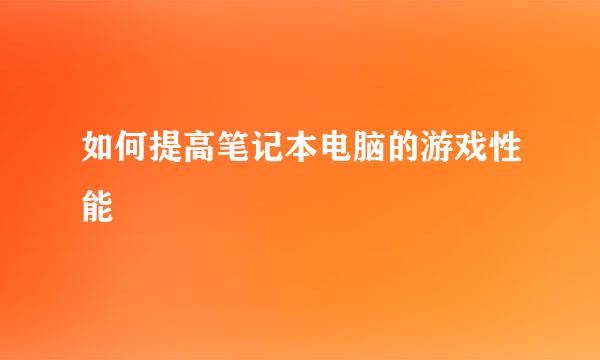 如何提高笔记本电脑的游戏性能