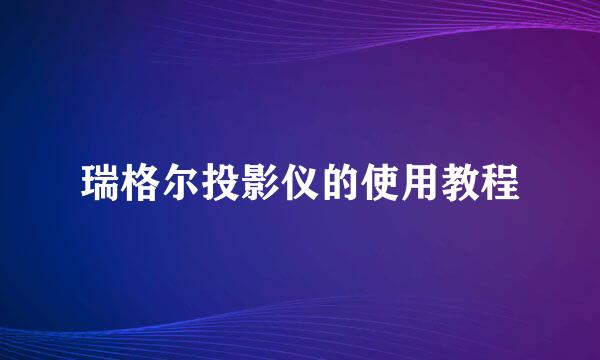 瑞格尔投影仪的使用教程