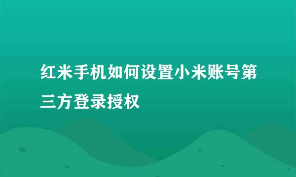 红米手机如何设置小米账号第三方登录授权