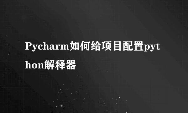 Pycharm如何给项目配置python解释器