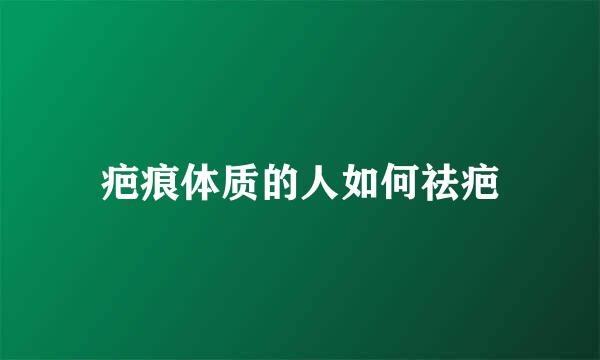 疤痕体质的人如何祛疤