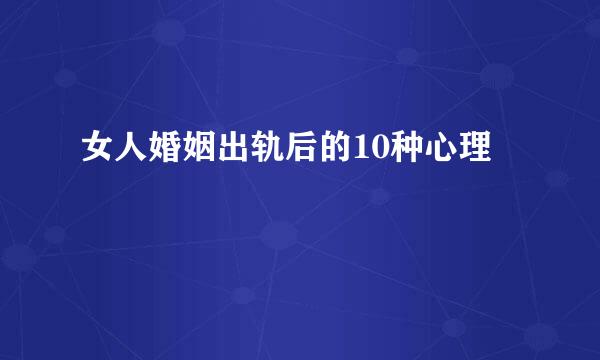 女人婚姻出轨后的10种心理