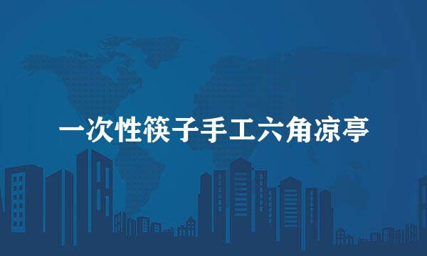 一次性筷子手工六角凉亭