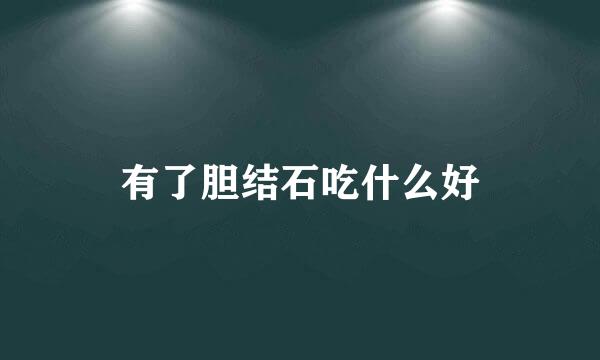 有了胆结石吃什么好