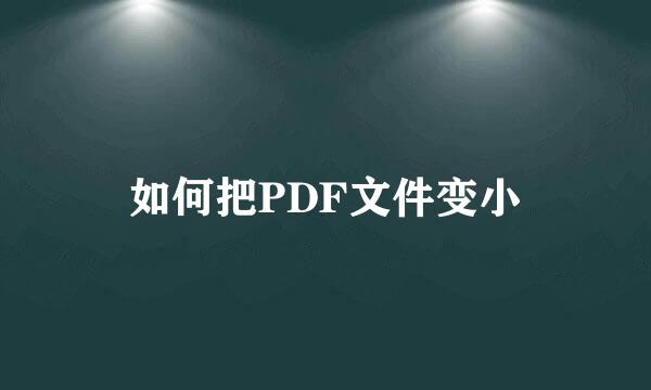如何把PDF文件变小