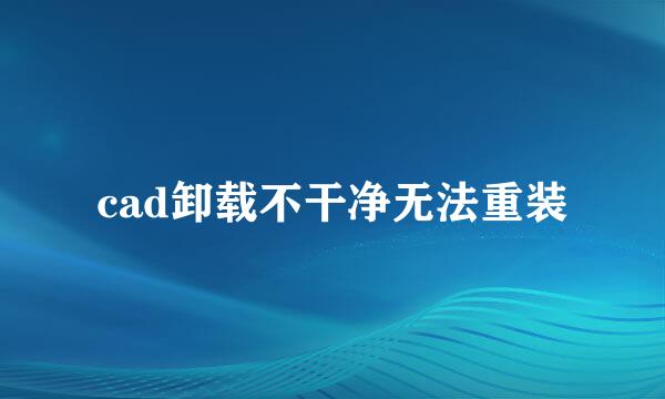 cad卸载不干净无法重装