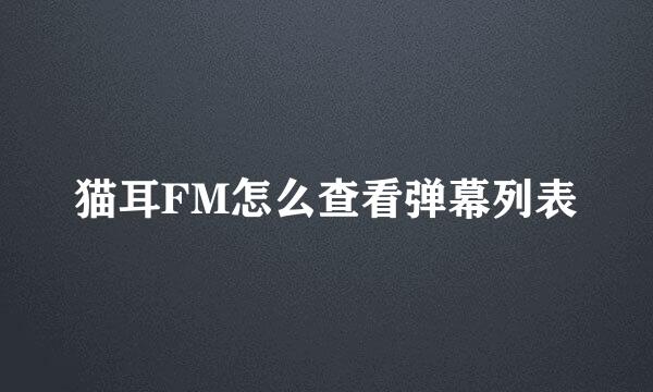 猫耳FM怎么查看弹幕列表