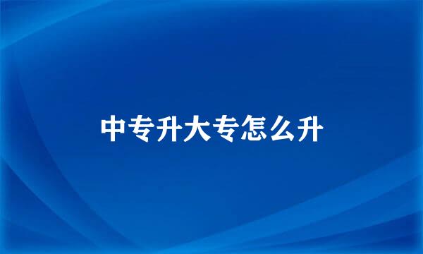 中专升大专怎么升