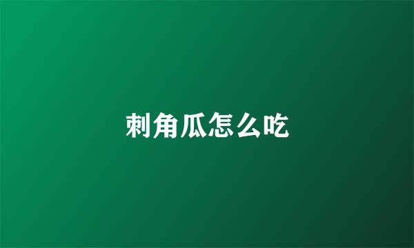 刺角瓜怎么吃