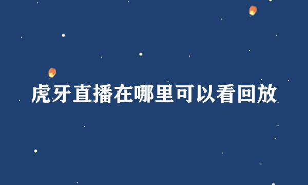 虎牙直播在哪里可以看回放