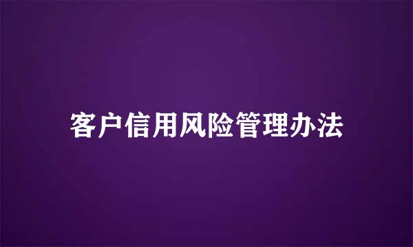 客户信用风险管理办法