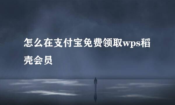 怎么在支付宝免费领取wps稻壳会员