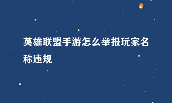 英雄联盟手游怎么举报玩家名称违规
