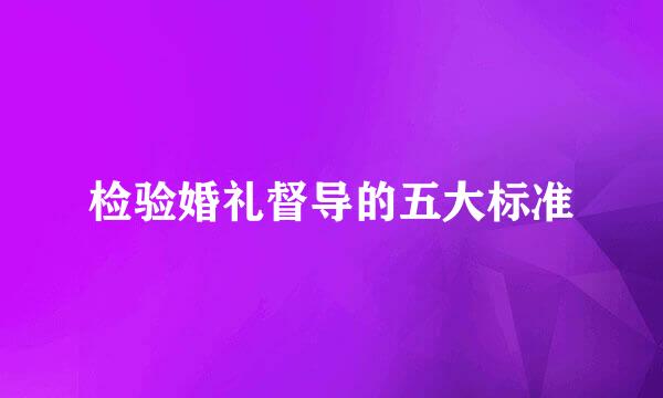 检验婚礼督导的五大标准