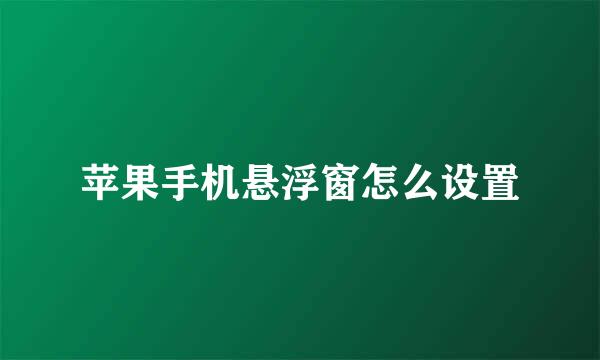 苹果手机悬浮窗怎么设置