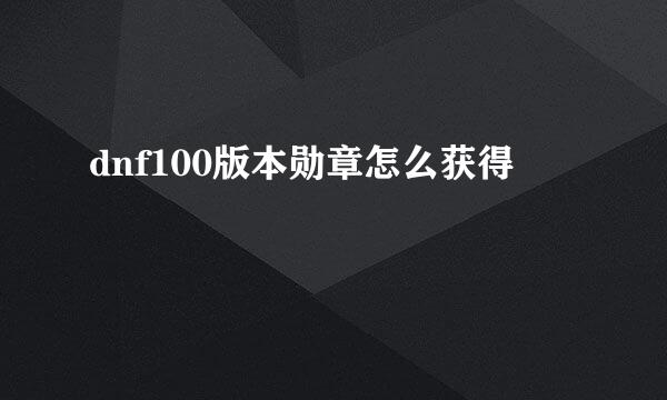 dnf100版本勋章怎么获得