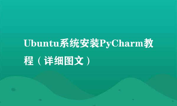 Ubuntu系统安装PyCharm教程（详细图文）