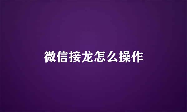 微信接龙怎么操作