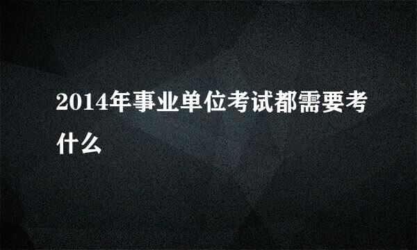 2014年事业单位考试都需要考什么