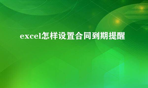excel怎样设置合同到期提醒