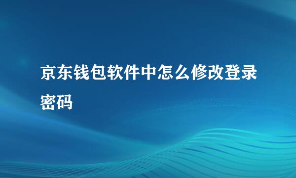 京东钱包软件中怎么修改登录密码