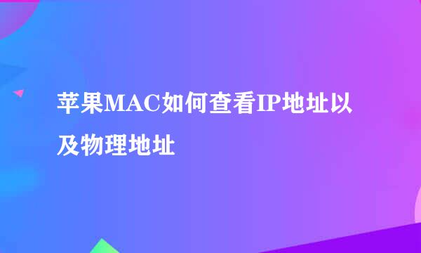 苹果MAC如何查看IP地址以及物理地址