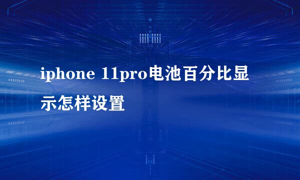 iphone 11pro电池百分比显示怎样设置