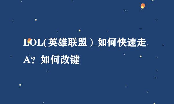 LOL(英雄联盟）如何快速走A？如何改键
