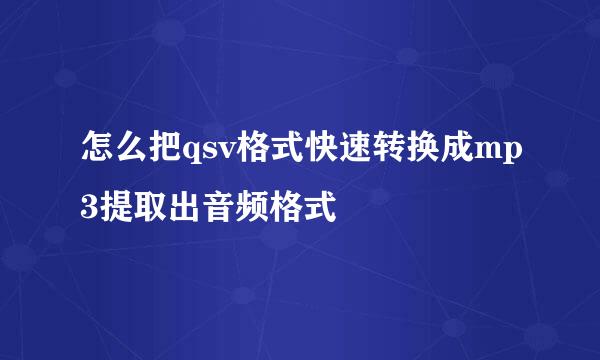 怎么把qsv格式快速转换成mp3提取出音频格式