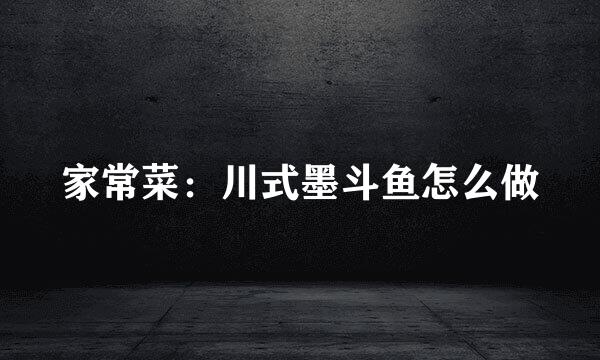 家常菜：川式墨斗鱼怎么做