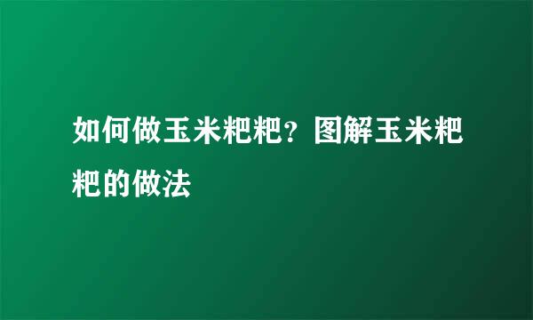 如何做玉米粑粑？图解玉米粑粑的做法
