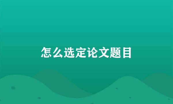 怎么选定论文题目