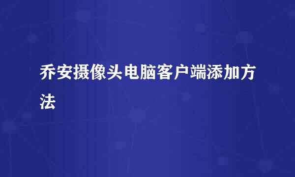 乔安摄像头电脑客户端添加方法