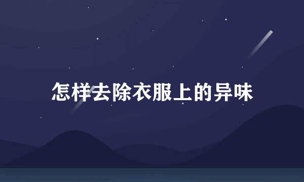 怎样去除衣服上的异味