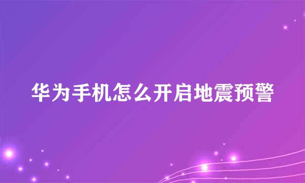 华为手机怎么开启地震预警