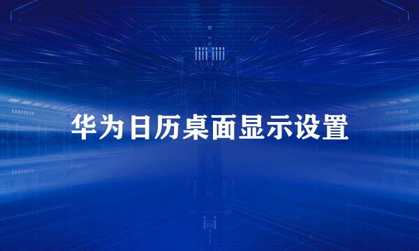 华为日历桌面显示设置