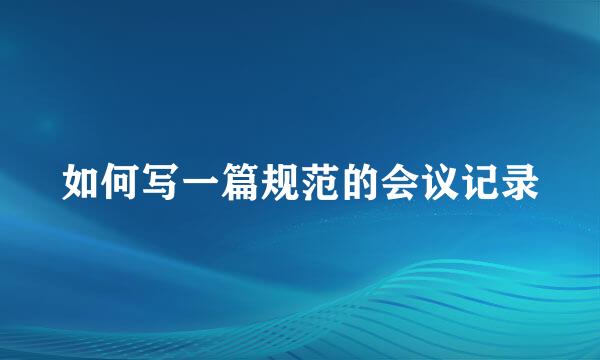 如何写一篇规范的会议记录