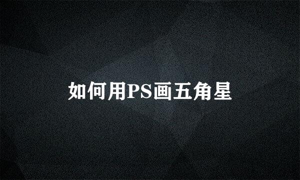 如何用PS画五角星