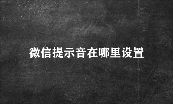 微信提示音在哪里设置