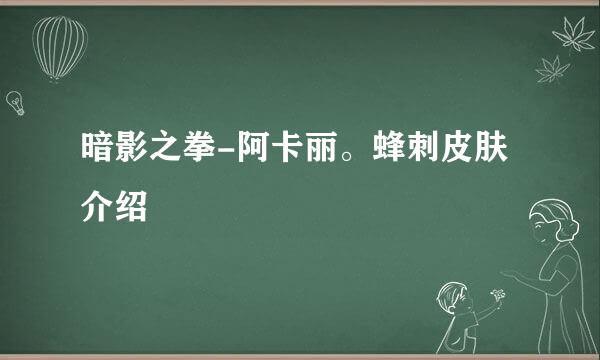 暗影之拳-阿卡丽。蜂刺皮肤介绍
