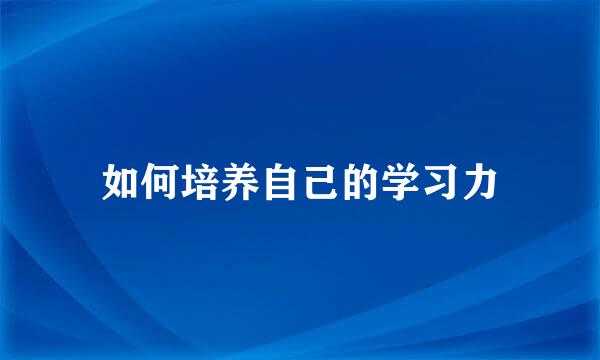 如何培养自己的学习力