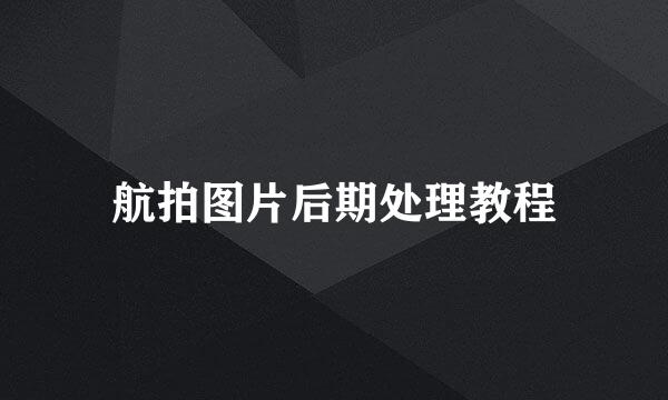 航拍图片后期处理教程
