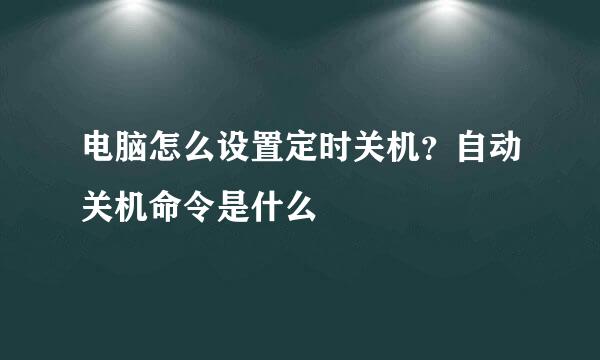 电脑怎么设置定时关机？自动关机命令是什么