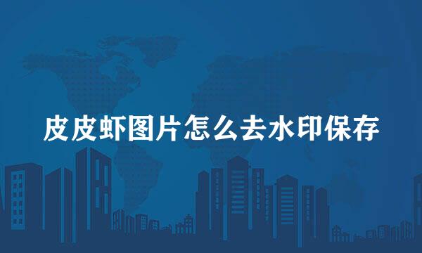 皮皮虾图片怎么去水印保存