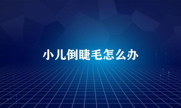 小儿倒睫毛怎么办