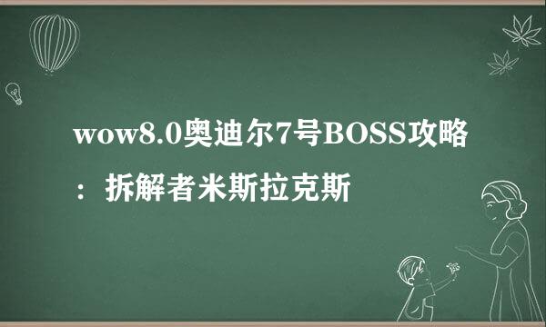 wow8.0奥迪尔7号BOSS攻略：拆解者米斯拉克斯