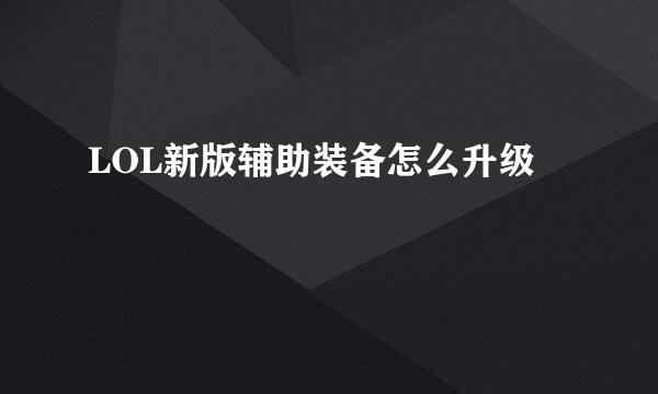 LOL新版辅助装备怎么升级