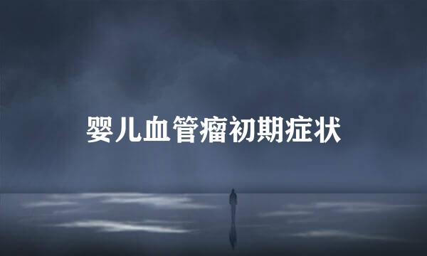婴儿血管瘤初期症状