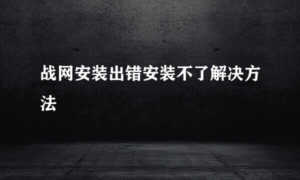 战网安装出错安装不了解决方法