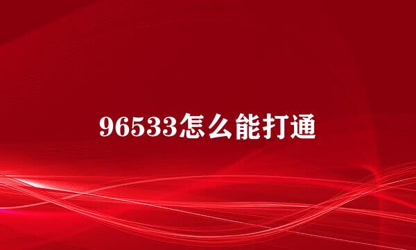 96533怎么能打通